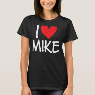 I Love Mike Name Personalized Men Guy BFF Friend H T-Shirt
