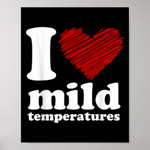 I Love Mild Temperatures I Heart Mild Temperatures Poster