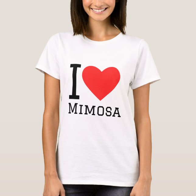 I love mimosa T-Shirt (Front)