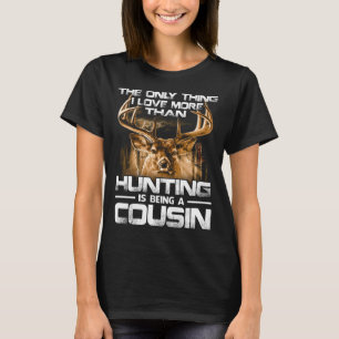 I love more than hunting is being COUSIN T-Shirt