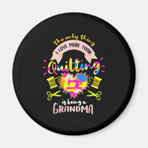 I Love More Than Quilting Is Being A Grandma Magnet