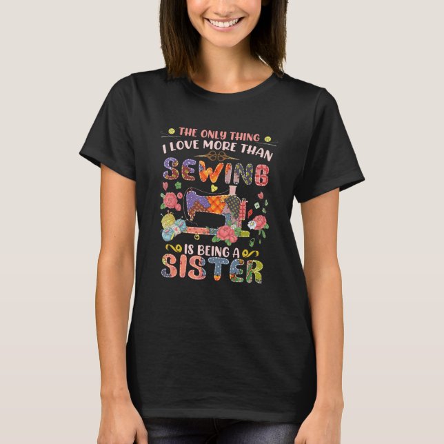I Love More Than Sewing Is Being A Sister Sewing M T-Shirt (Front)