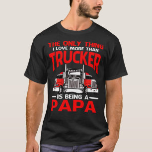 I Love More Than Trucker Is Being A PAPA Fathers D T-Shirt