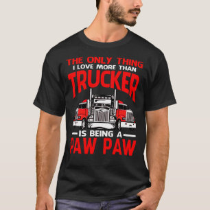 I Love More Than Trucker Is Being A PAW PAW Father T-Shirt