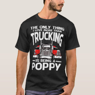 I Love More Than Trucking Is Being A POPPY Fathers T-Shirt