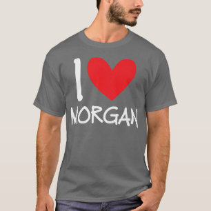 I Love Morgan Name Personalized Girl Woman BFF Fri T-Shirt