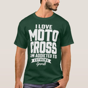 I Love Motocross I Am Addicted To Extreme Sport  T-Shirt