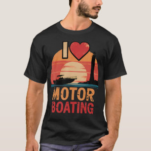I Love Motor Boating Perfect For Motor Boat Lovers T-Shirt