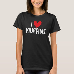 I Love Muffins Graphic Print for Muffins fans T-Shirt