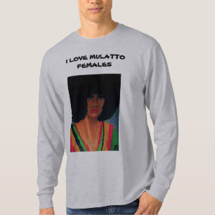 I LOVE MULATTO FEMALES T-Shirt