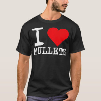 I Love Mullets , I Heart Mullets, Funny Redneck Mu T-Shirt