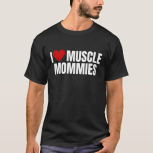 I Love Muscle Mommies I Heart Muscle Mommies gym t T-Shirt