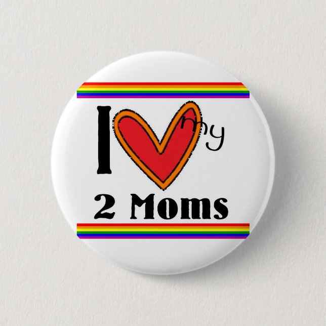 I love my 2 moms inch round button (Front)
