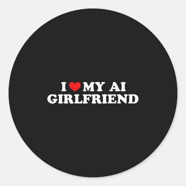 I Love My Ai Girlfriend Funny Graphic  Classic Round Sticker (Front)