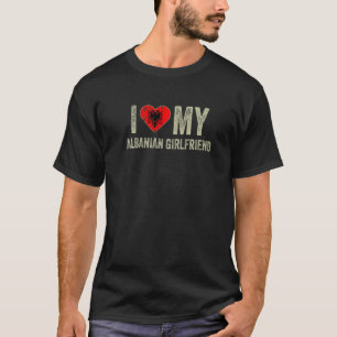 I Love My Albanian Girlfriend Albania Flag Funny B T-Shirt