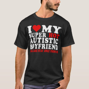 I Love My Autistic Boyfriend I Heart My Hot Autist T-Shirt