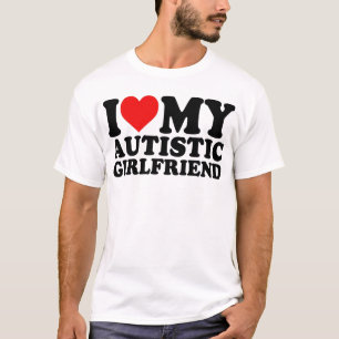 I Love My Autistic Girlfriend  T-Shirt