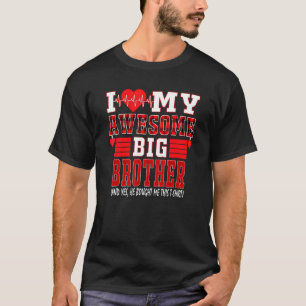 I Love My Awesome Big Brother And Yes He Bought Me T-Shirt