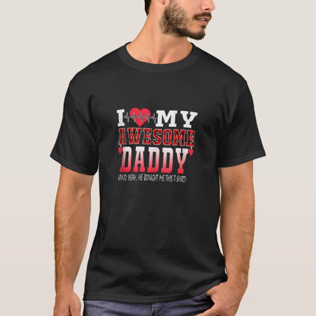 I Love My Awesome Daddy And Yeah He Bought Me This T-Shirt (Front)