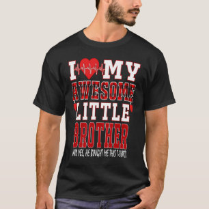 I Love My Awesome Little Brother And Yes He Bought T-Shirt
