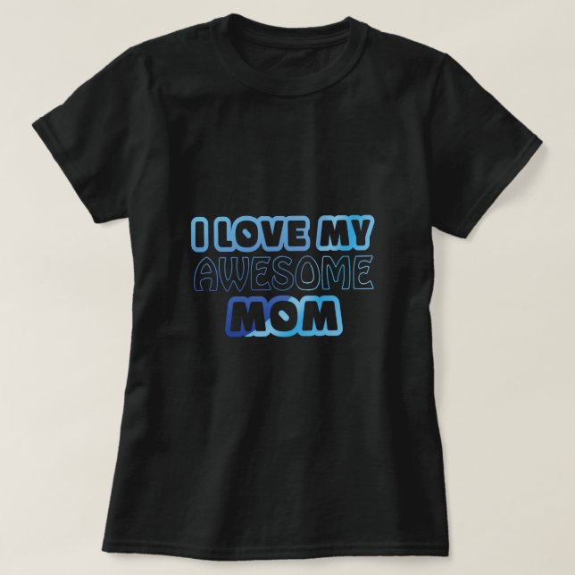  I Love My Awesome Mom T-Shirt (Design Front)