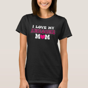 I Love My Awesome Mom Womens  Mother s Day T-Shirt