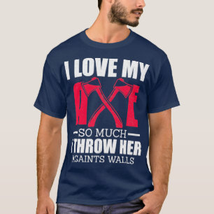 I love my axe so much T-Shirt