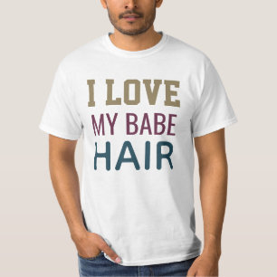 I love my babe hair  love t-shirt 