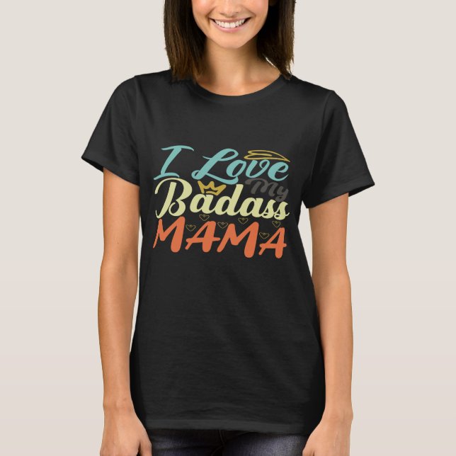 I Love My Badass Mama T-Shirt (Front)