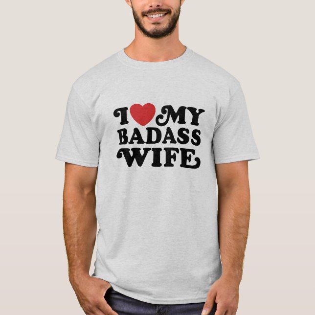 I Love My Badass Wife T-Shirt (Front)