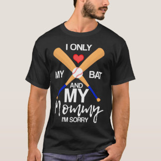 I Love My Bat And My Mommy I'M Sorry Baseball T-Shirt