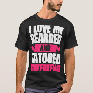 I Love My Bearded And Tattooed Boyfriend Girlfrien T-Shirt