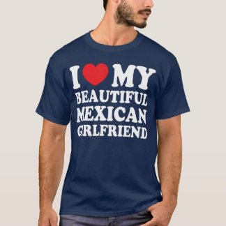 I Love My Beautiful Meican Girlfriend Funny Boyfri T-Shirt