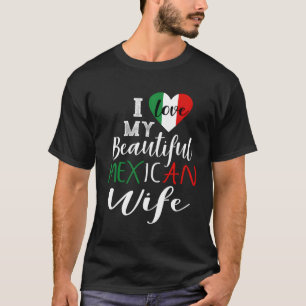 I Love My Beautiful Mexican Wife Gift Idea Mexican T-Shirt