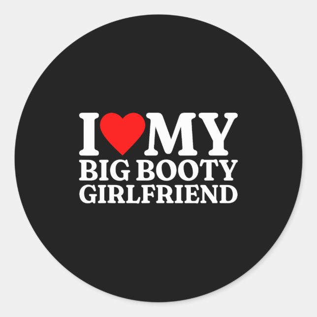 I Love My Big Booty Girlfriend Heart My Big Booty  Classic Round Sticker (Front)