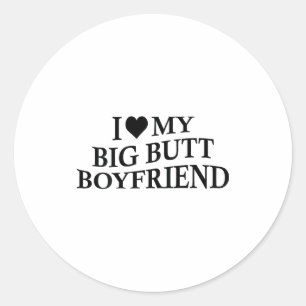 I Love My Big Butt Boyfriend Funny Girlfriend On B Classic Round Sticker