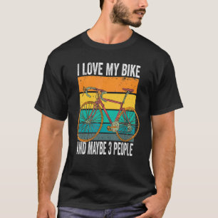 I Love My Bike And Maybe 3 People Cyclist Bicycle T-Shirt