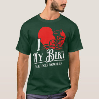 I love my bike That goes nowhere Funny Spin Class T-Shirt