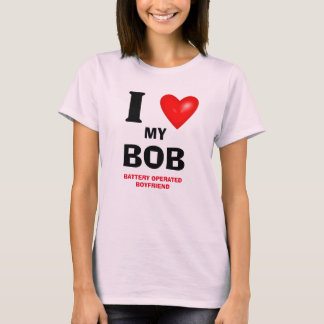 I LOVE MY BOB  (BATTERY OPERATED BOYFRIEND) T-Shirt