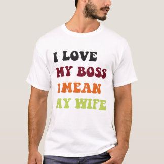 I love my boss I mean my wife. husband and wife T-Shirt