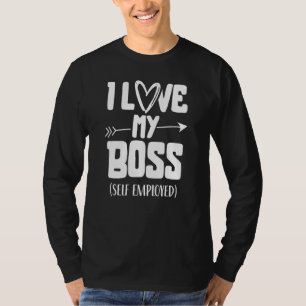 I Love My Boss Self Employed Work Freelancer Job T-Shirt