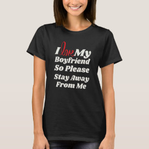I Love My Boyfriend Heart So Please Stay Away From T-Shirt