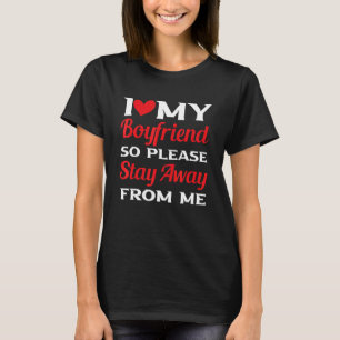 I Love My Boyfriend Heart So Please Stay Away From T-Shirt