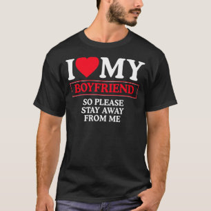 I Love My Boyfriend Red Heart So Please Stay Away  T-Shirt