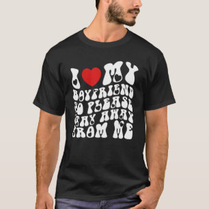 I Love My Boyfriend So Please Stay Away From Me  2 T-Shirt