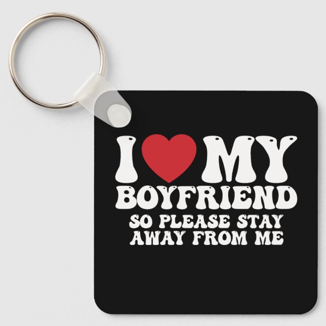 I Love My Boyfriend So Please Stay Away From Me Keychain (Front)