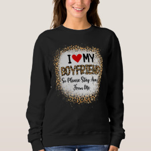 I Love My Boyfriend So Please Stay Away From Me Le Sweatshirt