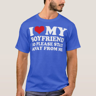 I Love My Boyfriend So Please Stay Away From Me T-Shirt