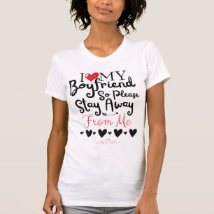 I Love My Boyfriend So Please Stay Away From Me T-Shirt