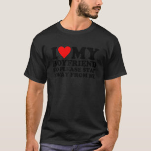 I Love My Boyfriend So Please Stay Away From Me T-Shirt